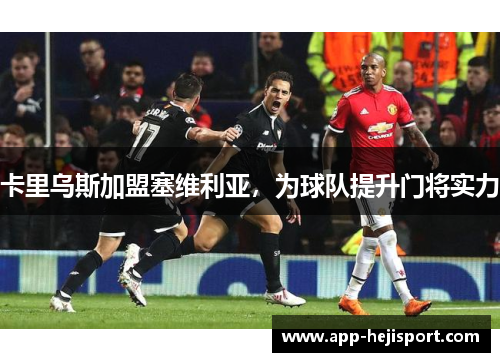 卡里乌斯加盟塞维利亚，为球队提升门将实力
