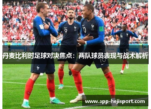 丹麦比利时足球对决焦点：两队球员表现与战术解析